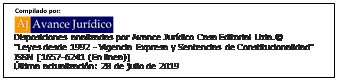 Cuadro de texto:  
Disposiciones analizadas por Avance Jurdico Casa Editorial Ltda.
"Leyes desde 1992 - Vigencia Expresa y Sentencias de Constitucionalidad"
ISSN [1657-6241 (En linea)]
ltima actualizacin: 28 de julio de 2019
